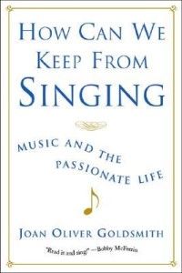 Book cover of How Can We Keep from Singing: Music and the Passionate Life by Joan Oliver Goldsmith (available in US only)