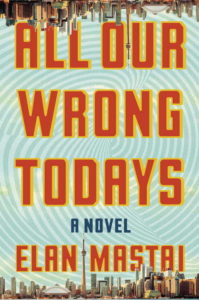 Book cover for All Our Wrong Todays by Elan Mastai