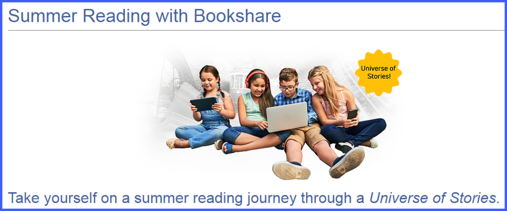 Summer reading with Bookshare. Take yourself on a summer reading journey through a Universe of Stories.