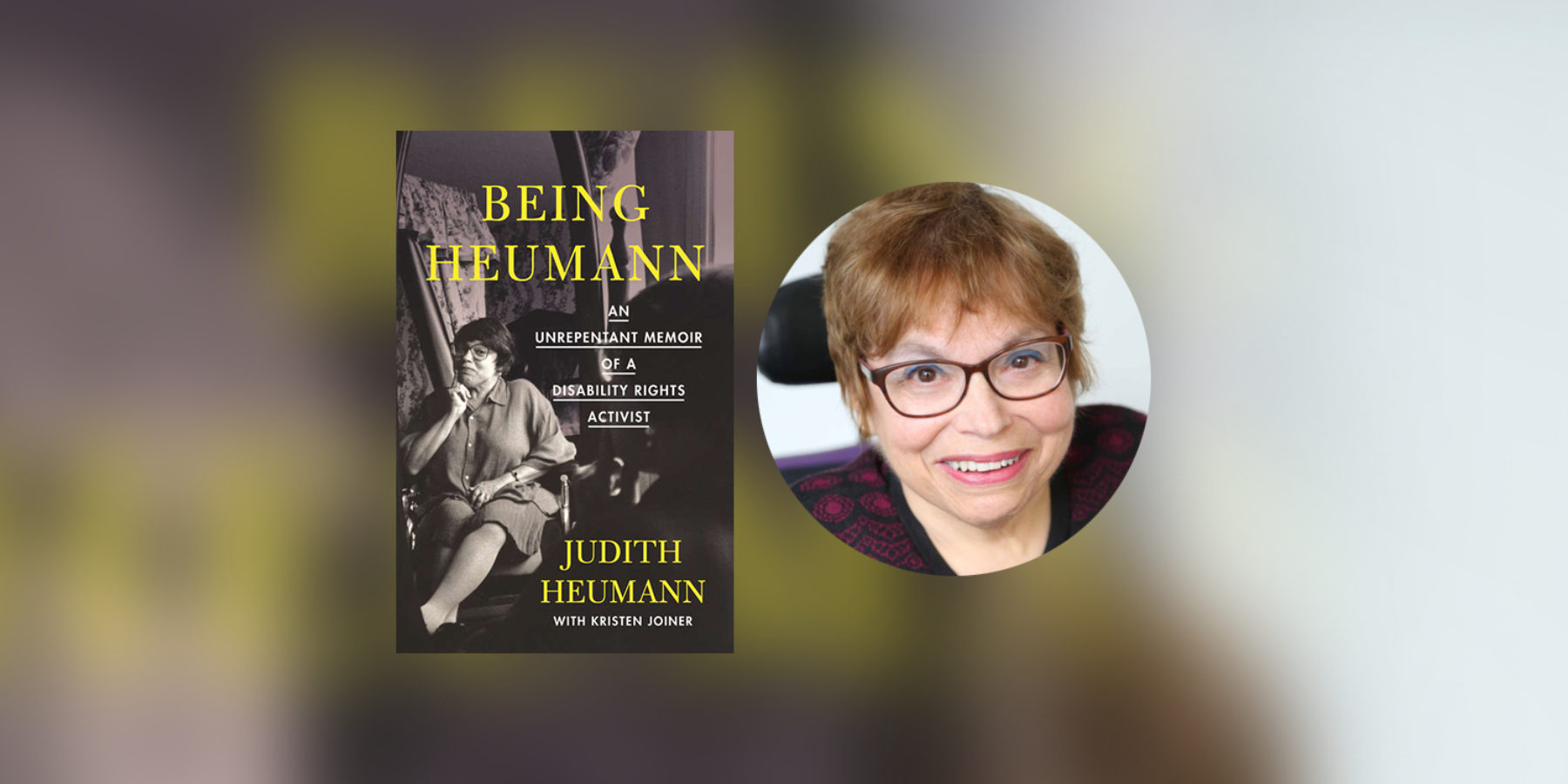 Judy Heumann Headshot superimposed with her book cover