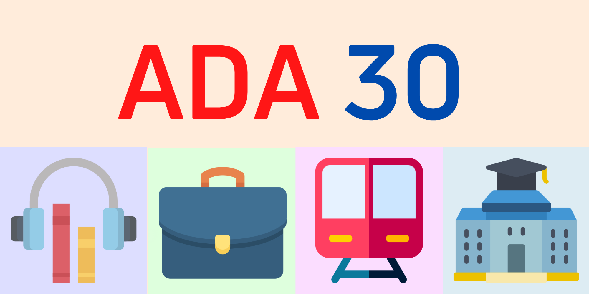 ADA 30 with icons a book and headphones, a brief case, a train, and a school building with a graduation cap.