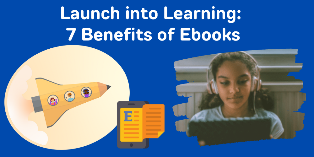 Launch into Learning-7 Benefits of Ebooks appears above a rocketship with students looking out the windows and a young girl wearing headphones and reading a tablet