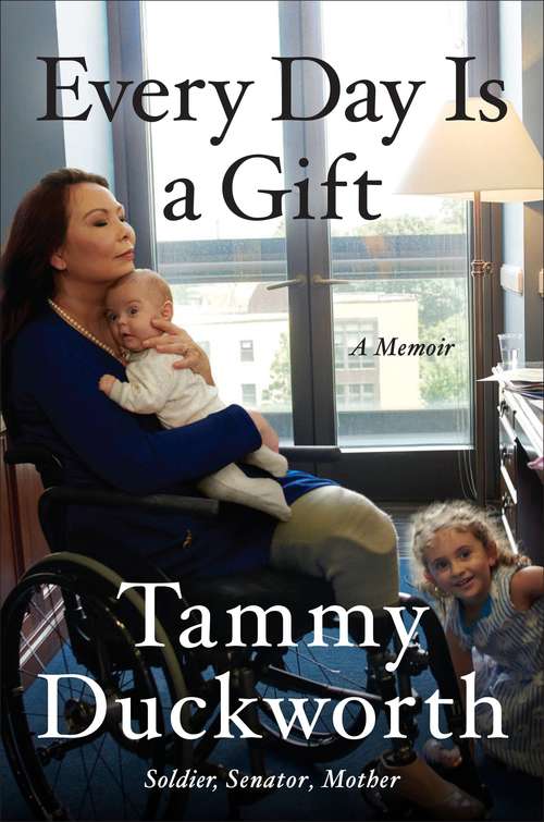 Every Day is a Gift: A Memoir by Tammy Duckworth