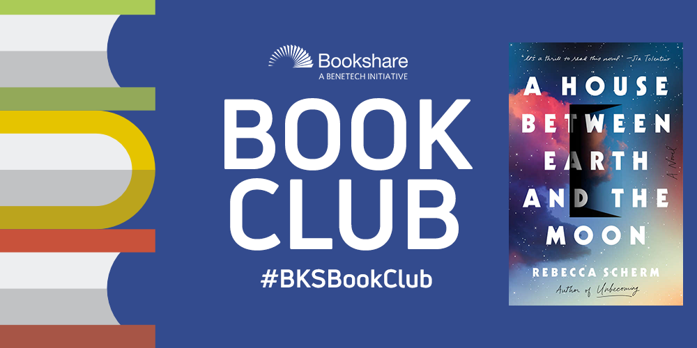 Bookshare Book Club book for April is A House Between Earth and the Moon by Rebecca Scherm