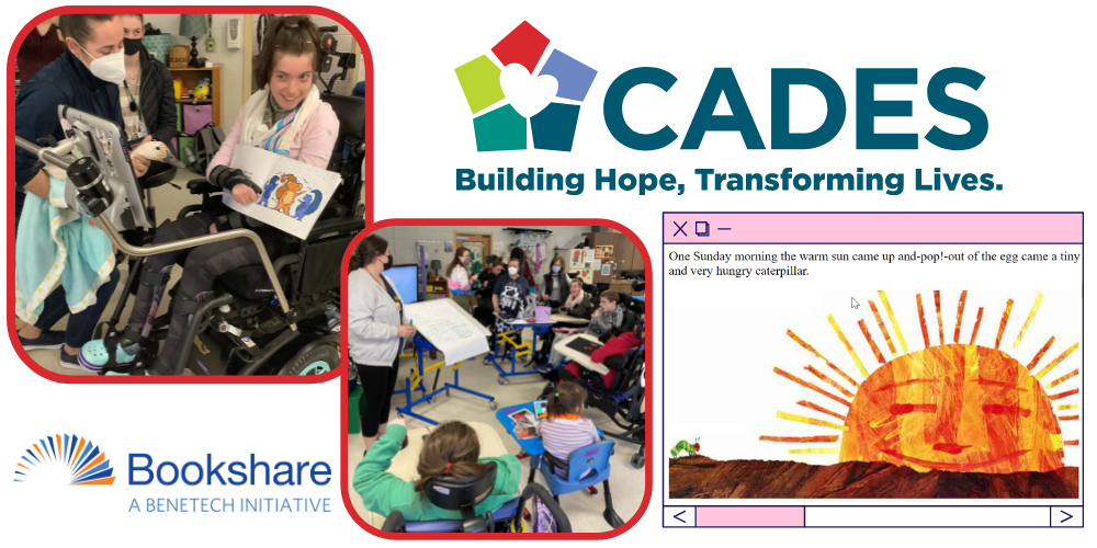 Photos of students in wheelchairs in a classroom, CADES logo, Bookshare logo, and a page from The Very Hungry Caterpillar
